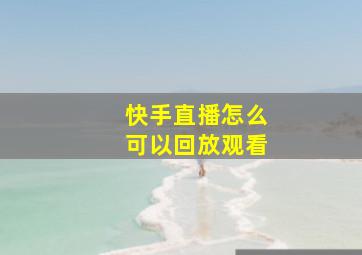 快手直播怎么可以回放观看