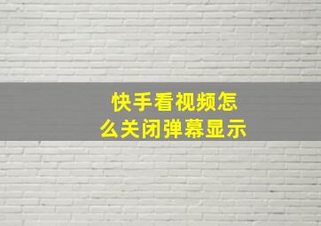 快手看视频怎么关闭弹幕显示