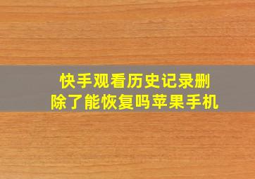 快手观看历史记录删除了能恢复吗苹果手机