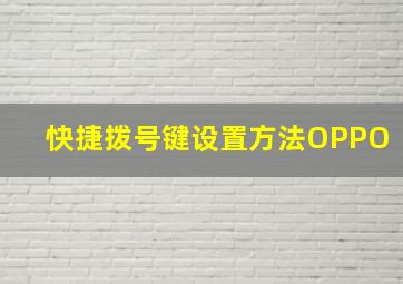 快捷拨号键设置方法OPPO