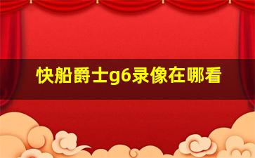 快船爵士g6录像在哪看