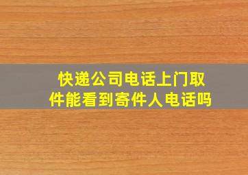 快递公司电话上门取件能看到寄件人电话吗