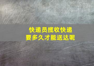 快递员揽收快递要多久才能送达呢