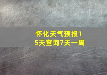 怀化天气预报15天查询7天一周