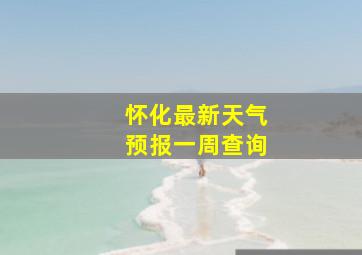 怀化最新天气预报一周查询