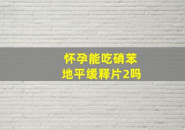 怀孕能吃硝苯地平缓释片2吗