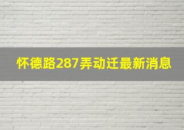 怀德路287弄动迁最新消息