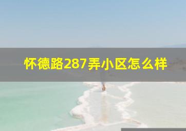 怀德路287弄小区怎么样