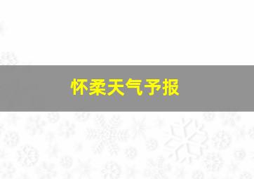 怀柔天气予报