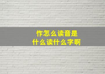 怍怎么读音是什么读什么字啊