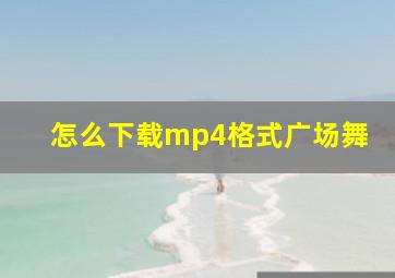 怎么下载mp4格式广场舞