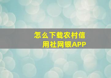 怎么下载农村信用社网银APP