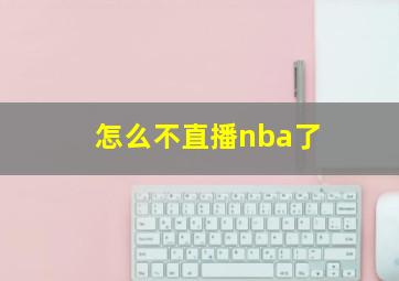 怎么不直播nba了