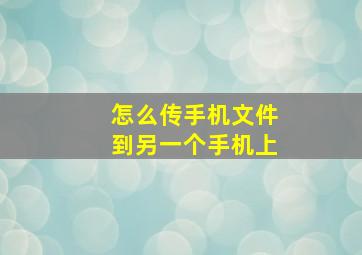 怎么传手机文件到另一个手机上