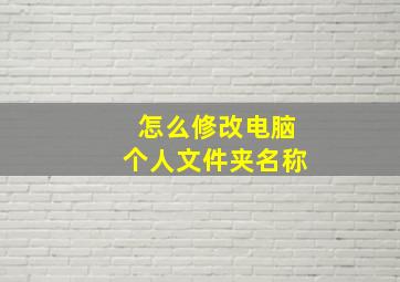 怎么修改电脑个人文件夹名称