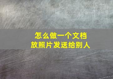 怎么做一个文档放照片发送给别人