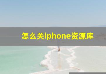 怎么关iphone资源库