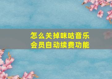 怎么关掉咪咕音乐会员自动续费功能