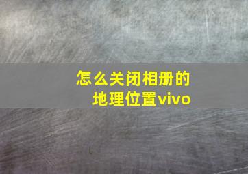 怎么关闭相册的地理位置vivo