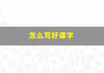 怎么写好谭字