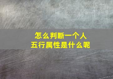 怎么判断一个人五行属性是什么呢