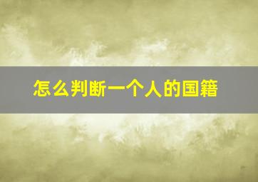 怎么判断一个人的国籍