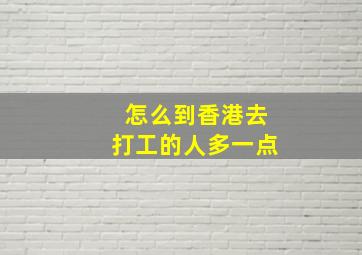 怎么到香港去打工的人多一点