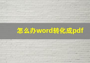 怎么办word转化成pdf