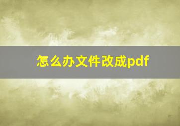 怎么办文件改成pdf