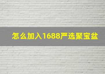 怎么加入1688严选聚宝盆