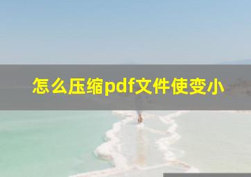 怎么压缩pdf文件使变小