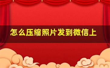 怎么压缩照片发到微信上