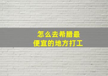 怎么去希腊最便宜的地方打工