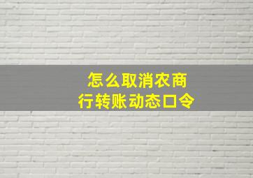 怎么取消农商行转账动态口令