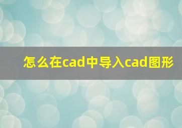 怎么在cad中导入cad图形