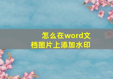 怎么在word文档图片上添加水印