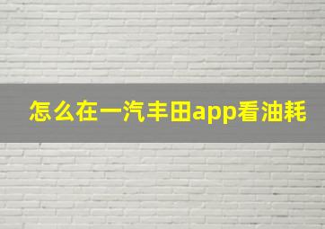 怎么在一汽丰田app看油耗