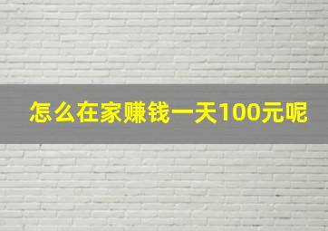 怎么在家赚钱一天100元呢