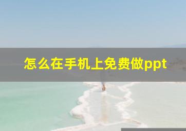 怎么在手机上免费做ppt