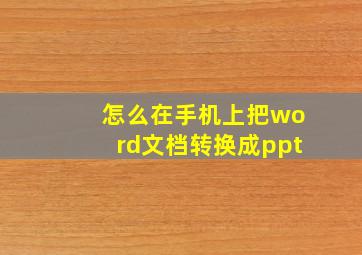 怎么在手机上把word文档转换成ppt