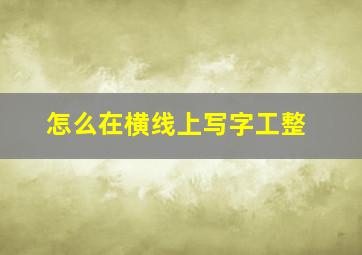 怎么在横线上写字工整