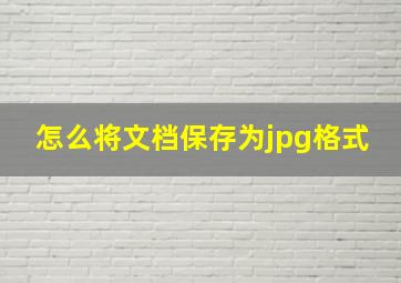 怎么将文档保存为jpg格式