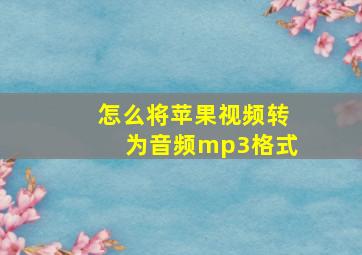 怎么将苹果视频转为音频mp3格式