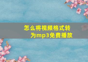 怎么将视频格式转为mp3免费播放