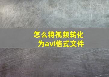 怎么将视频转化为avi格式文件