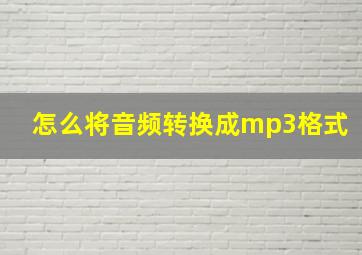 怎么将音频转换成mp3格式