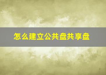 怎么建立公共盘共享盘