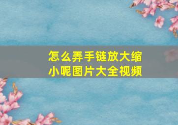 怎么弄手链放大缩小呢图片大全视频