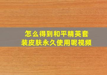 怎么得到和平精英套装皮肤永久使用呢视频