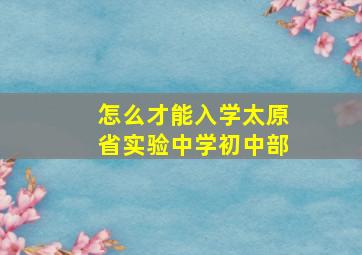 怎么才能入学太原省实验中学初中部